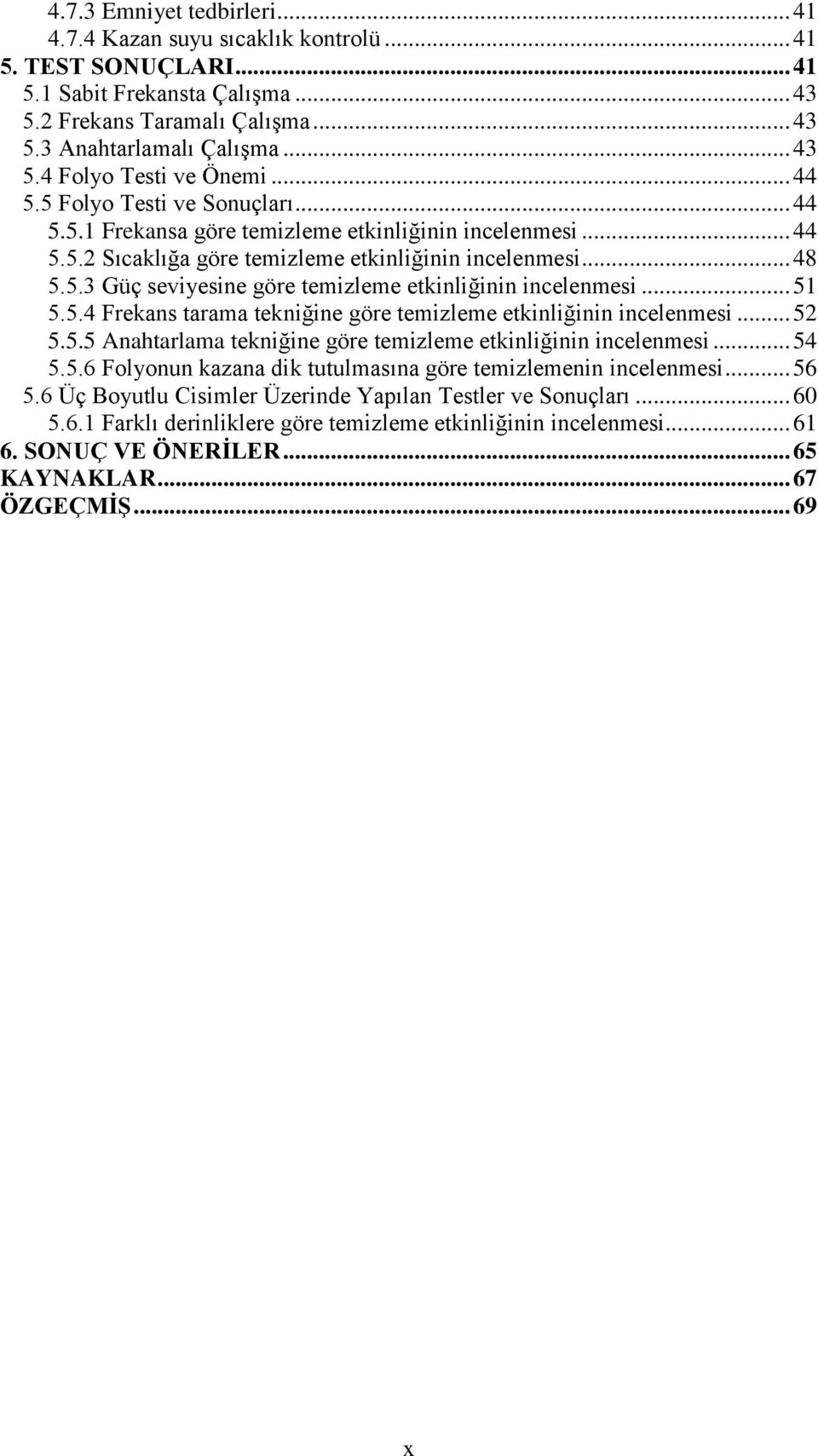 .. 51 5.5.4 Frekans tarama tekniğine göre temizleme etkinliğinin incelenmesi... 52 5.5.5 Anahtarlama tekniğine göre temizleme etkinliğinin incelenmesi... 54 5.5.6 Folyonun kazana dik tutulmasına göre temizlemenin incelenmesi.