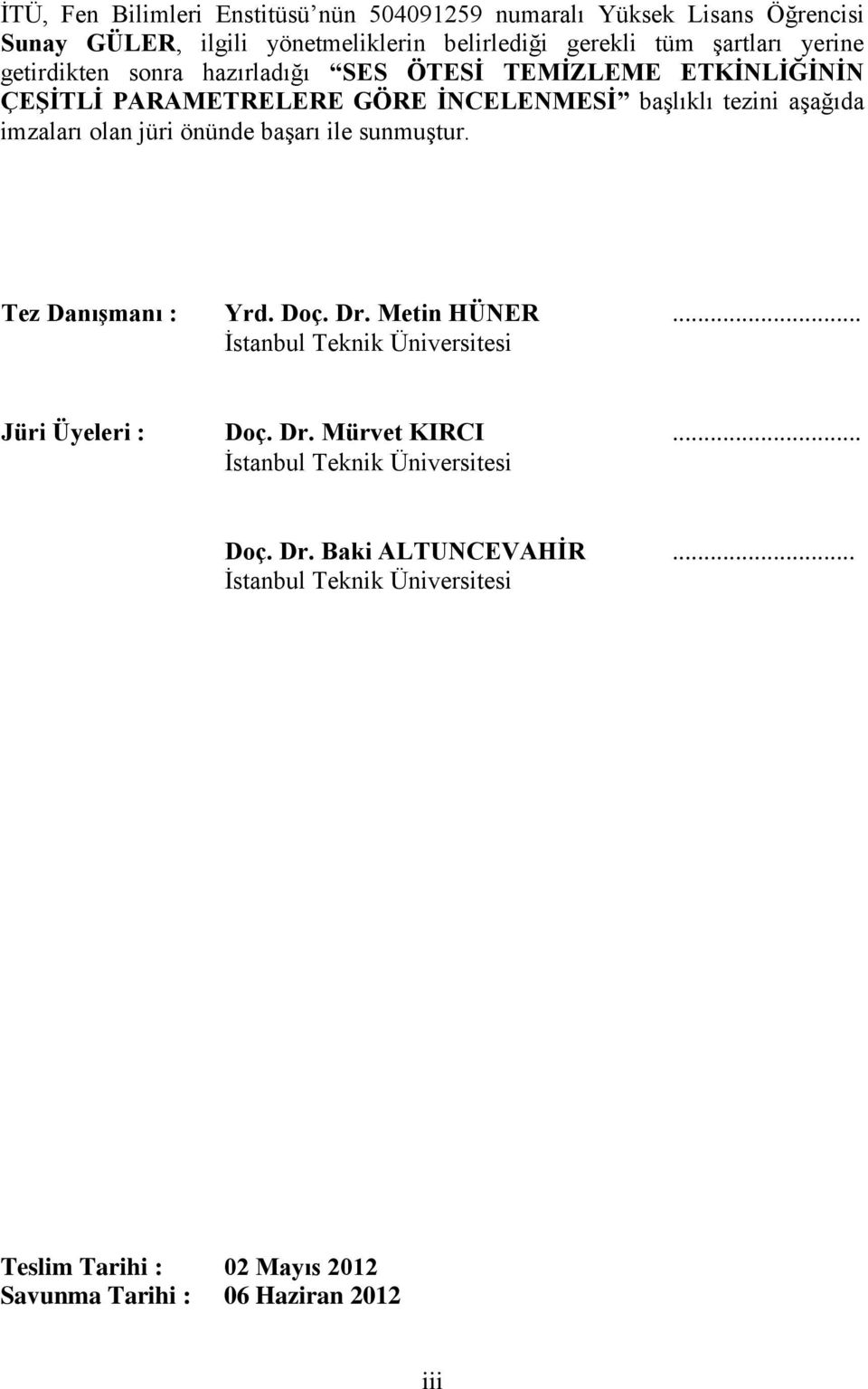 jüri önünde başarı ile sunmuştur. Tez Danışmanı : Yrd. Doç. Dr. Metin HÜNER... İstanbul Teknik Üniversitesi Jüri Üyeleri : Doç. Dr. Mürvet KIRCI.