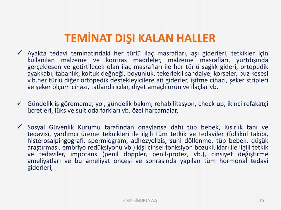 , tabanlık, koltuk değneği, boyunluk, tekerlekli sandalye, korseler, buz kesesi v.b.her türlü diğer ortopedik destekleyicilere ait giderler, işitme cihazı, şeker stripleri ve şeker ölçüm cihazı, tatlandırıcılar, diyet amaçlı ürün ve ilaçlar vb.