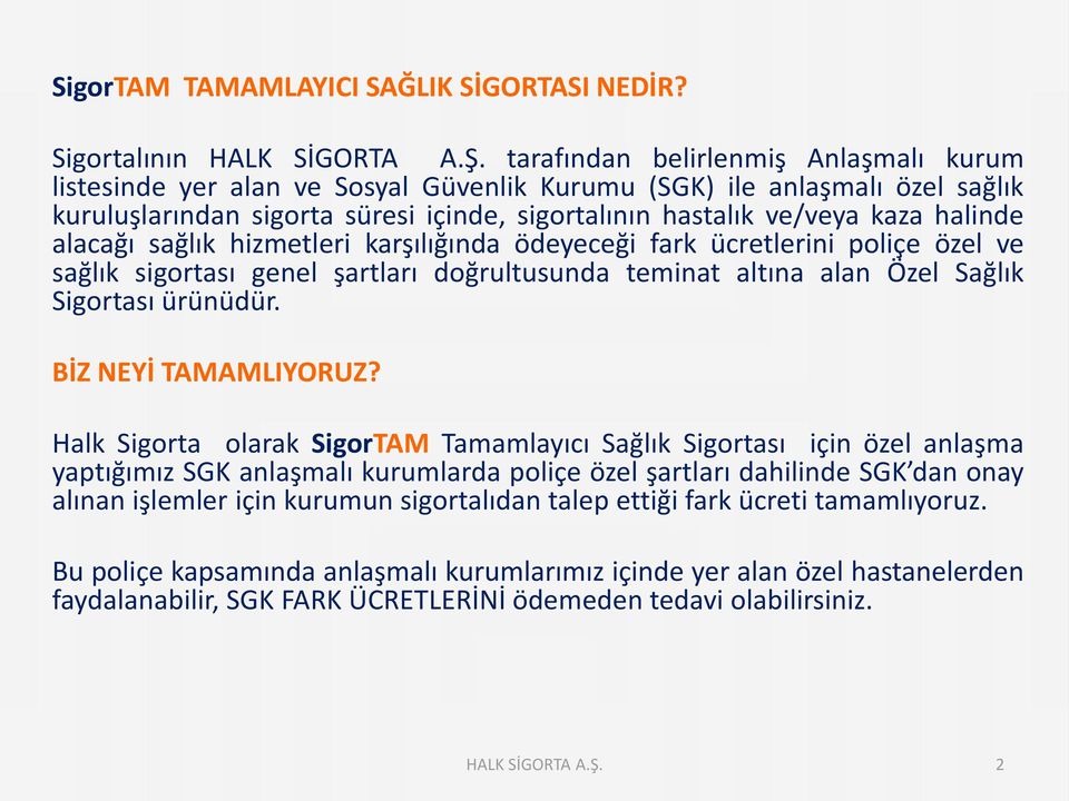 alacağı sağlık hizmetleri karşılığında ödeyeceği fark ücretlerini poliçe özel ve sağlık sigortası genel şartları doğrultusunda teminat altına alan Özel Sağlık Sigortası ürünüdür.