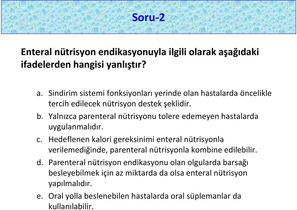 b. Yalnızca parenteral nütrisyonu tolere edemeyen hastalarda uygulanmalıdır. c.