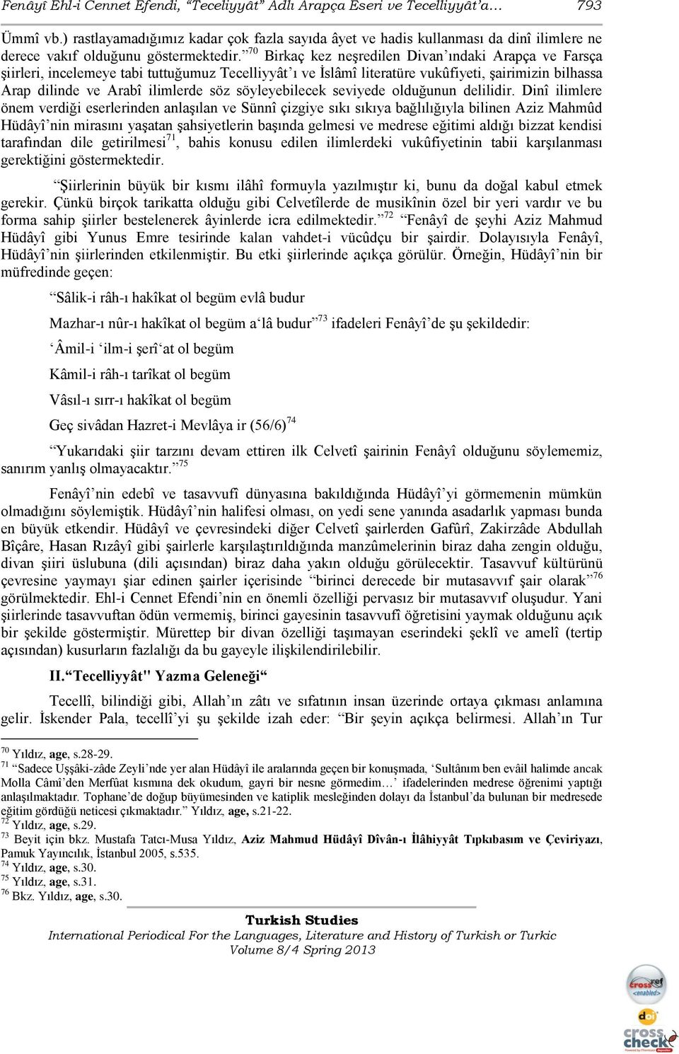 70 Birkaç kez neģredilen Divan ındaki Arapça ve Farsça Ģiirleri, incelemeye tabi tuttuğumuz Tecelliyyât ı ve Ġslâmî literatüre vukûfiyeti, Ģairimizin bilhassa Arap dilinde ve Arabî ilimlerde söz