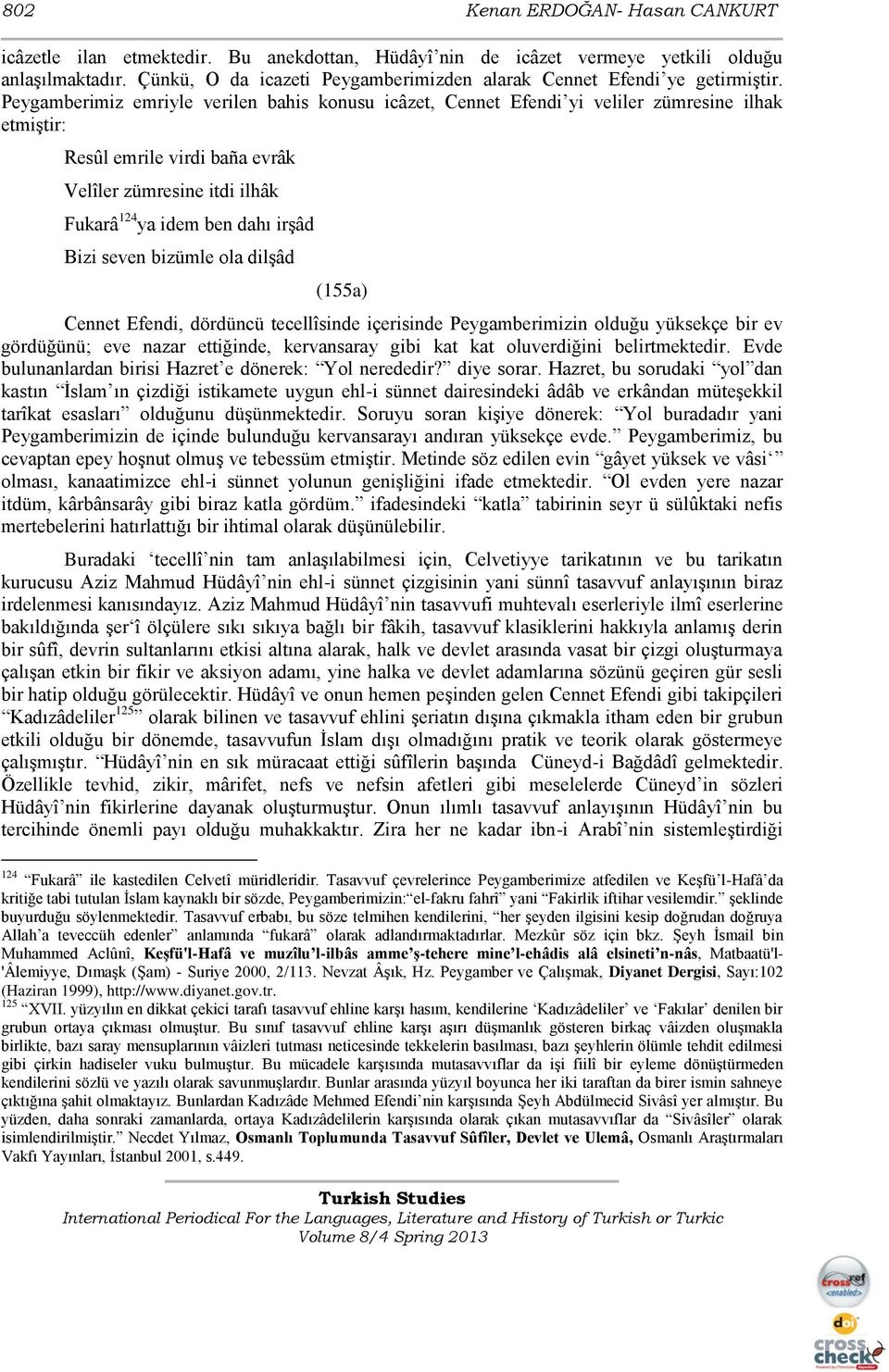 Peygamberimiz emriyle verilen bahis konusu icâzet, Cennet Efendi yi veliler zümresine ilhak etmiģtir: Resûl emrile virdi baña evrâk Velîler zümresine itdi ilhâk Fukarâ 124 ya idem ben dahı irģâd Bizi