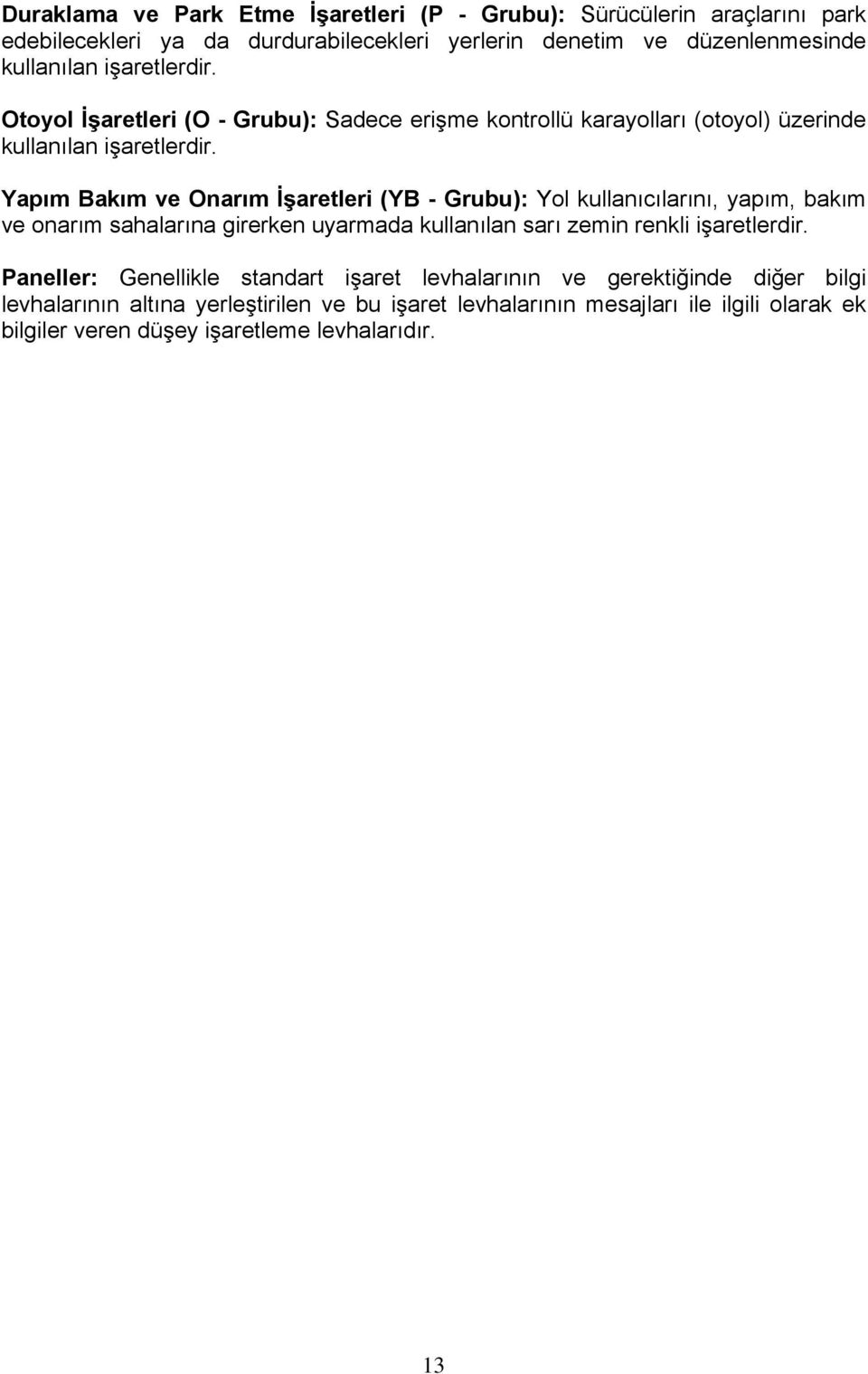 Yapım Bakım ve Onarım İşaretleri (YB - Grubu): Yol kullanıcılarını, yapım, bakım ve onarım sahalarına girerken uyarmada kullanılan sarı zemin renkli işaretlerdir.