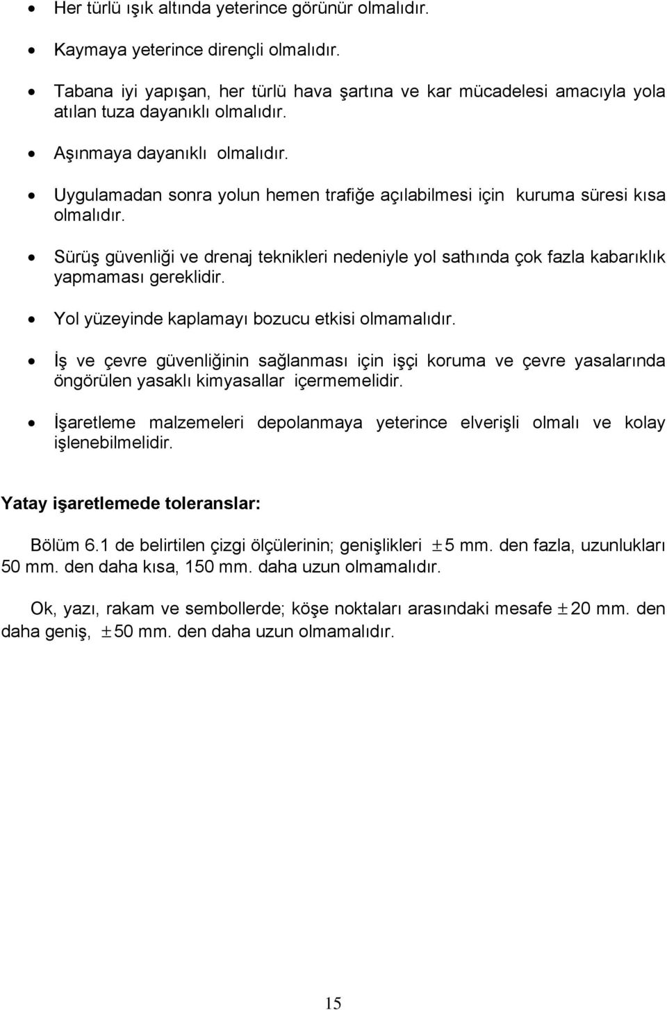 Sürüş güvenliği ve drenaj teknikleri nedeniyle yol sathında çok fazla kabarıklık yapmaması gereklidir. Yol yüzeyinde kaplamayı bozucu etkisi olmamalıdır.