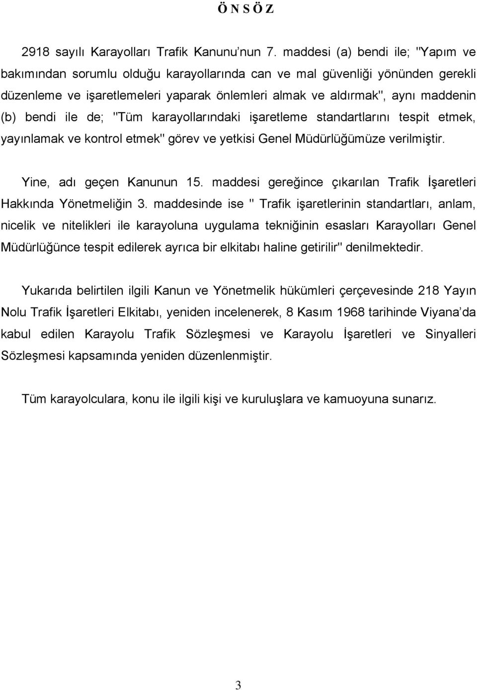 bendi ile de; "Tüm karayollarındaki işaretleme standartlarını tespit etmek, yayınlamak ve kontrol etmek" görev ve yetkisi Genel Müdürlüğümüze verilmiştir. Yine, adı geçen Kanunun 15.