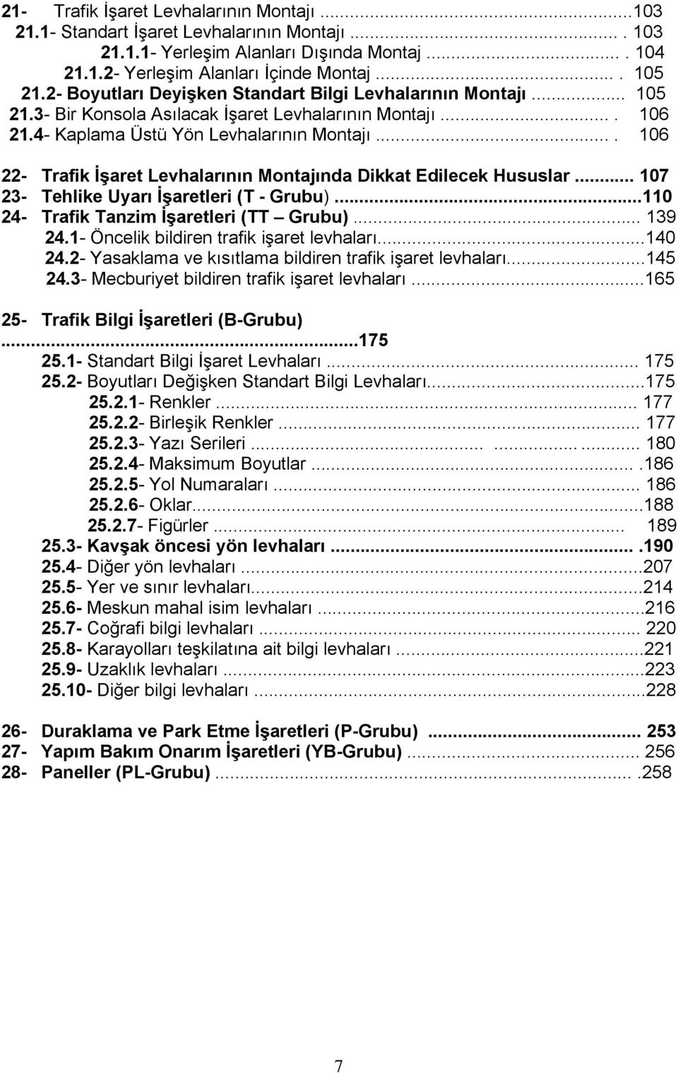 ... 106 22- Trafik İşaret Levhalarının Montajında Dikkat Edilecek Hususlar... 107 23- Tehlike Uyarı İşaretleri (T - Grubu)...110 24- Trafik Tanzim İşaretleri (TT Grubu)... 139 24.