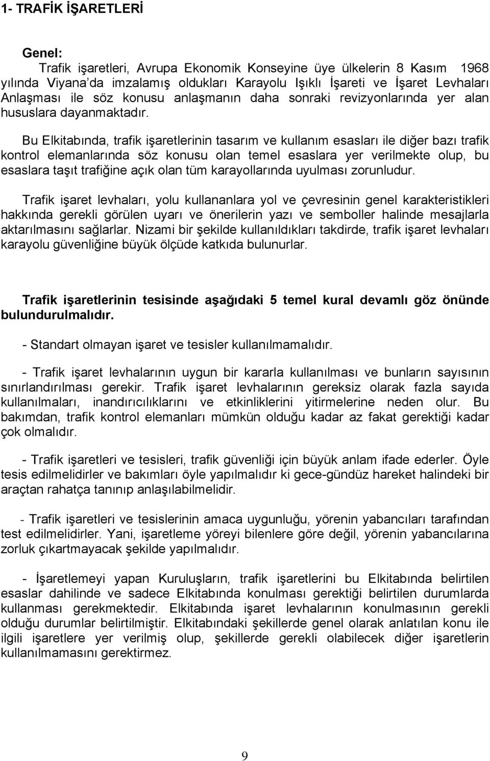 Bu Elkitabında, trafik işaretlerinin tasarım ve kullanım esasları ile diğer bazı trafik kontrol elemanlarında söz konusu olan temel esaslara yer verilmekte olup, bu esaslara taşıt trafiğine açık olan