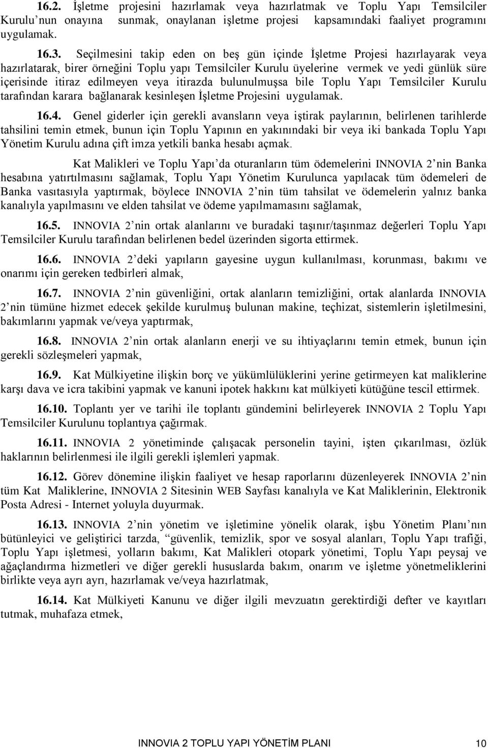 veya itirazda bulunulmuşsa bile Toplu Yapı Temsilciler Kurulu tarafından karara bağlanarak kesinleşen İşletme Projesini uygulamak. 16.4.