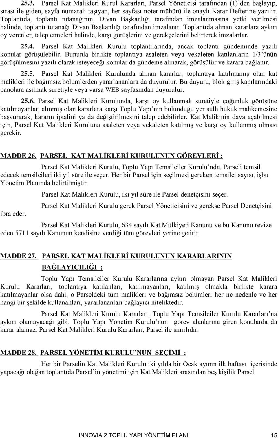 Toplantıda alınan kararlara aykırı oy verenler, talep etmeleri halinde, karşı görüşlerini ve gerekçelerini belirterek imzalarlar. 25.4.