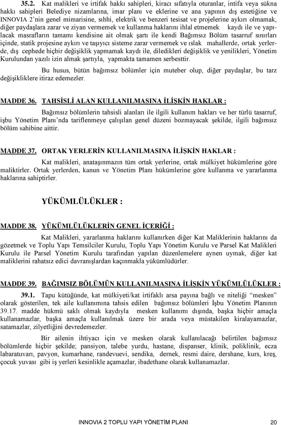 tamamı kendisine ait olmak şartı ile kendi Bağımsız Bölüm tasarruf sınırları içinde, statik projesine aykırı ve taşıyıcı sisteme zarar vermemek ve ıslak mahallerde, ortak yerlerde, dış cephede hiçbir