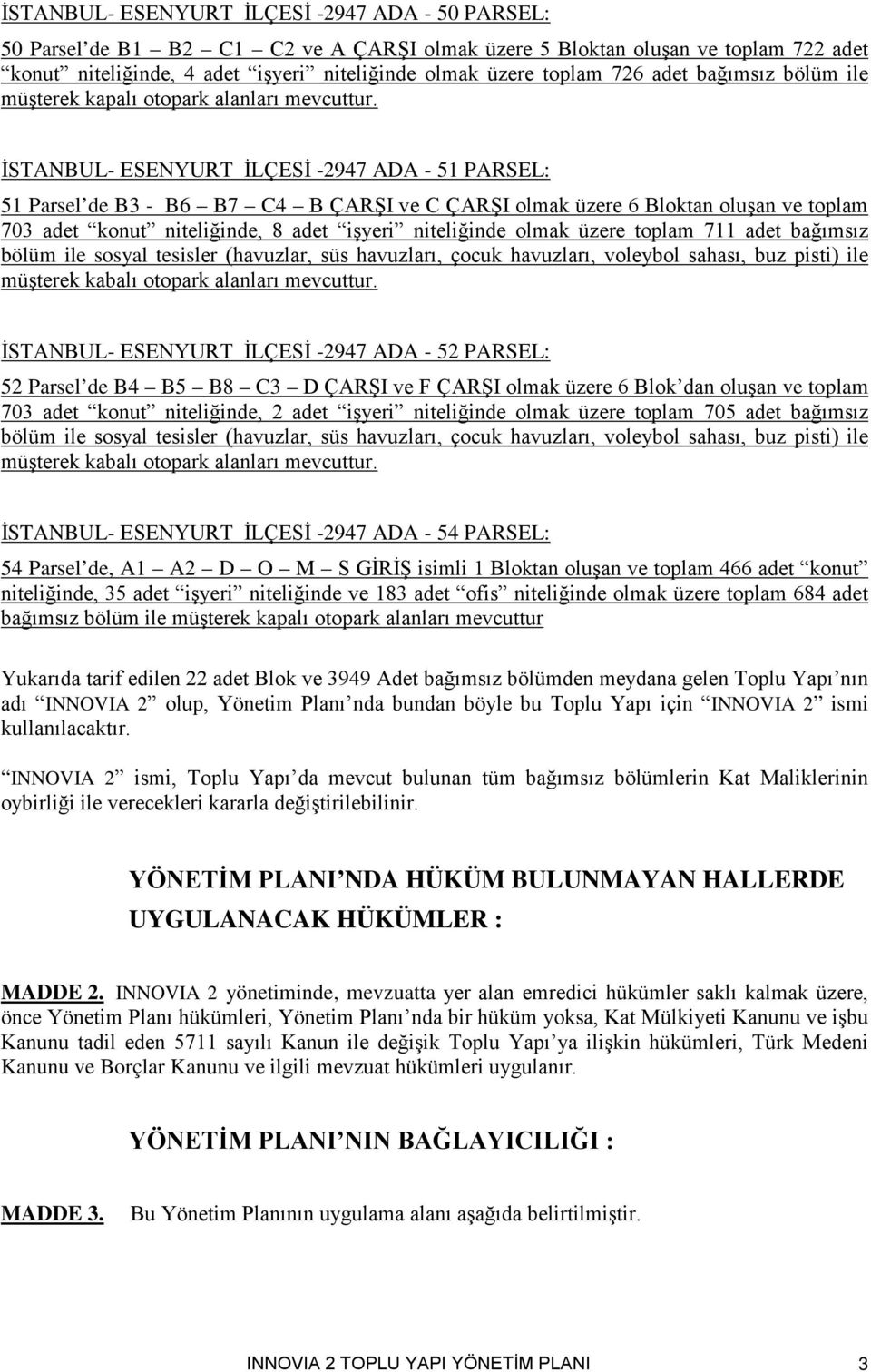 İSTANBUL- ESENYURT İLÇESİ -2947 ADA - 51 PARSEL: 51 Parsel de B3 - B6 B7 C4 B ÇARŞI ve C ÇARŞI olmak üzere 6 Bloktan oluşan ve toplam 703 adet konut niteliğinde, 8 adet işyeri niteliğinde olmak üzere