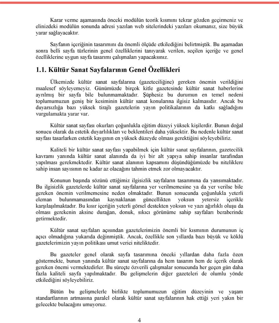 Bu aşamadan sonra belli sayfa türlerinin genel özelliklerini tanıyarak verilen, seçilen içeriğe ve genel özelliklerine uygun sayfa tasarımı çalışmaları yapacaksınız. 1.