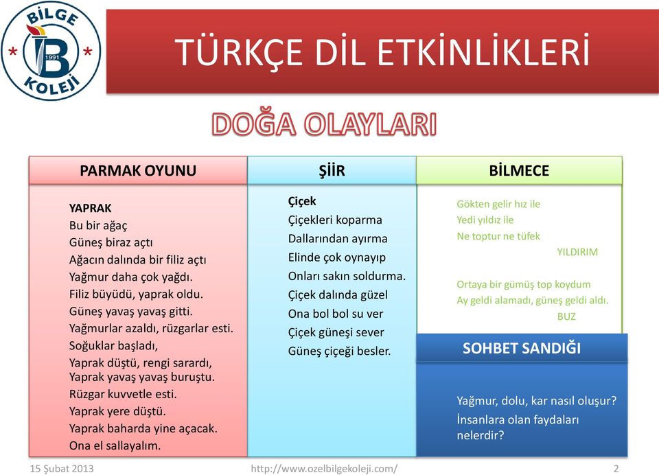 Çiçek ŞİİR Çiçekleri koparma Dallarından ayırma Elinde çok oynayıp Onları sakın soldurma. Çiçek dalında güzel Ona bol bol su ver Çiçek güneşi sever Güneş çiçeği besler.