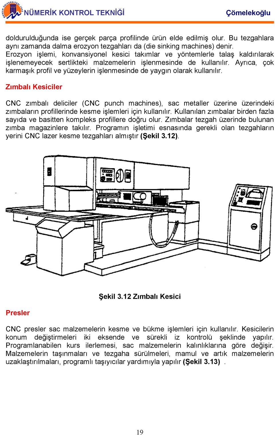 Ayrıca, çok karmaşık profil ve yüzeylerin işlenmesinde de yaygın olarak kullanılır.