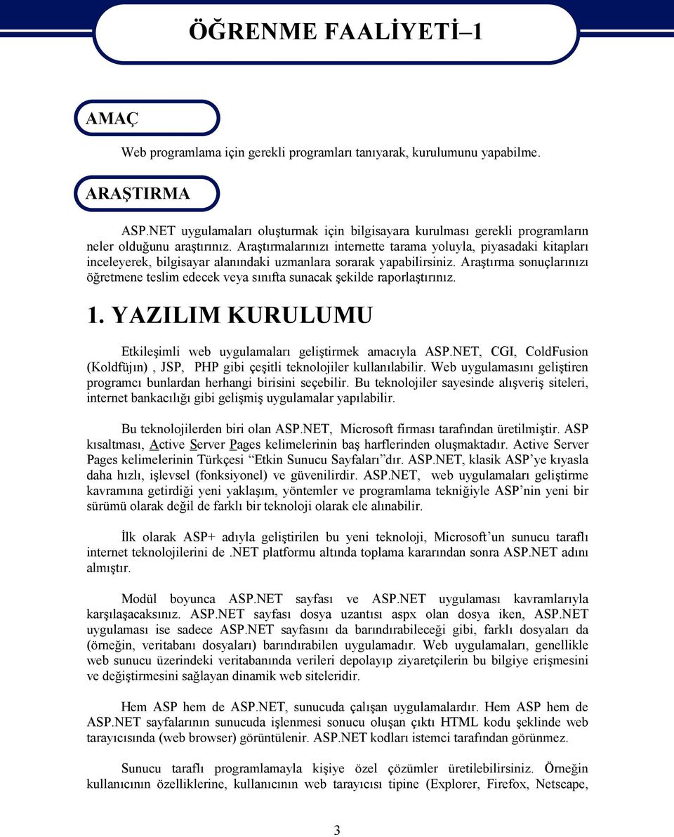 Araştırmalarınızı internette tarama yoluyla, piyasadaki kitapları inceleyerek, bilgisayar alanındaki uzmanlara sorarak yapabilirsiniz.