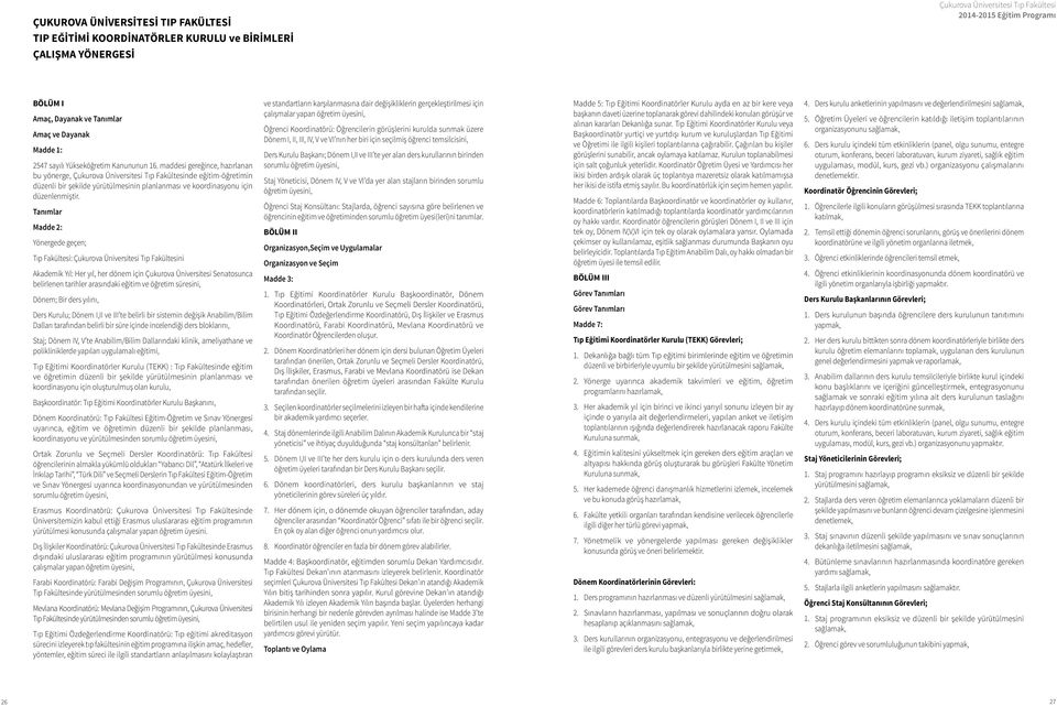 maddesi gereğince, hazırlanan bu yönerge, Çukurova Üniversitesi Tıp Fakültesinde eğitim-öğretimin düzenli bir şekilde yürütülmesinin planlanması ve koordinasyonu için düzenlenmiştir.