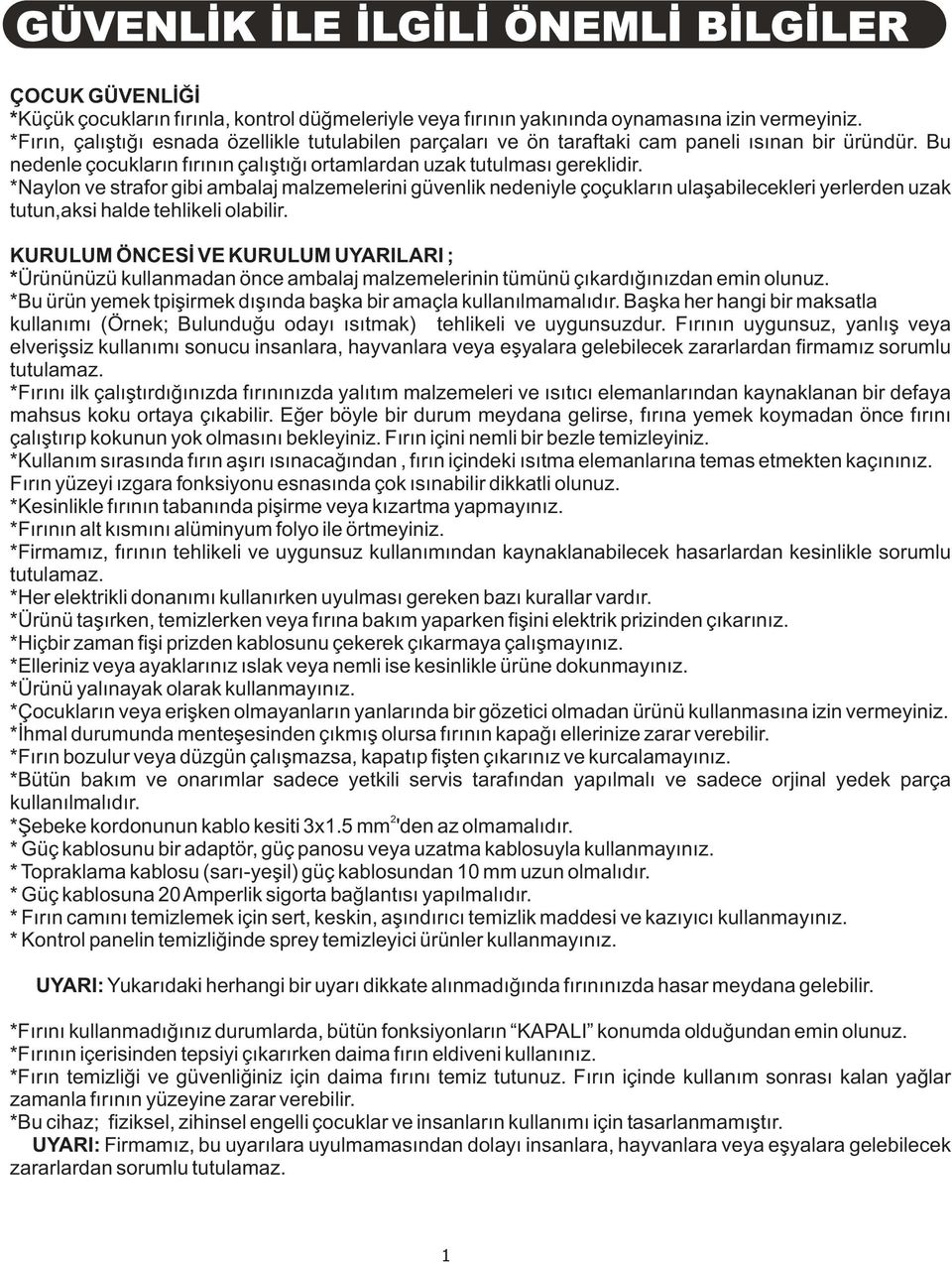 *Naylon ve strafor gibi ambalaj malzemelerini güvenlik nedeniyle çoçuklarýn ulaþabilecekleri yerlerden uzak tutun,aksi halde tehlikeli olabilir.