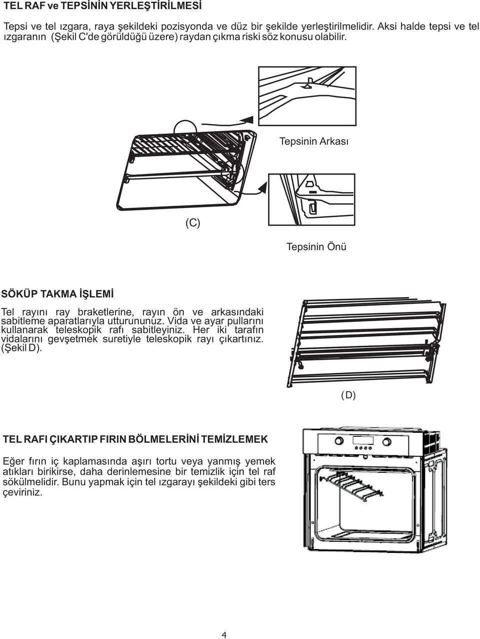 bac k Tepsinin Arkasý (for gr ill pan) (C) f ront (for Tepsinin g rill pan) Önü SÖKÜP TAKMA ÝÞLEMÝ Tel rayýný ray braketlerine, rayýn ön ve arkasýndaki sabitleme aparatlarýyla utturununuz.