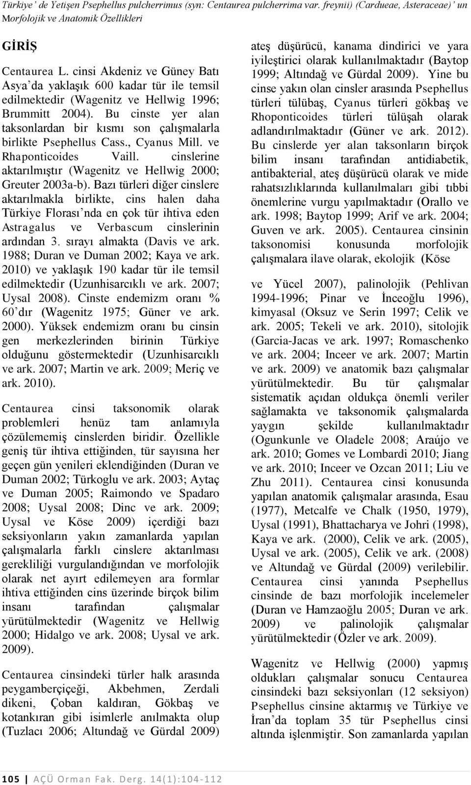 Bu cinste yer alan taksonlardan bir kısmı son çalışmalarla birlikte Psephellus Cass., Cyanus Mill. ve Rhaponticoides Vaill. cinslerine aktarılmıştır (Wagenitz ve Hellwig 2000; Greuter 2003a-b).