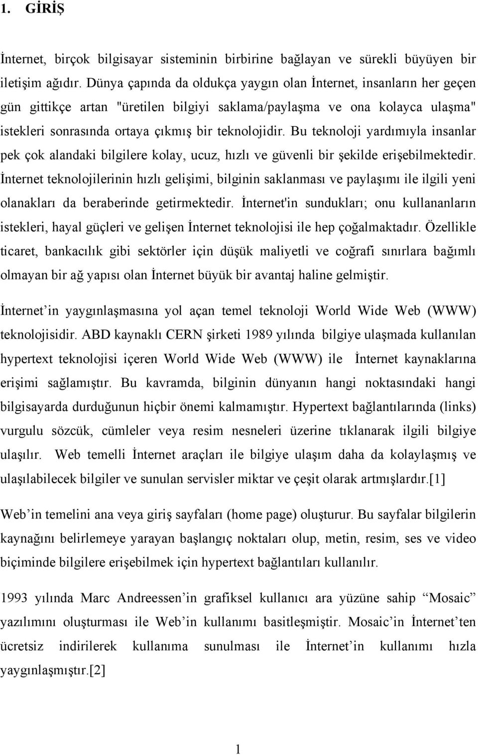 Bu teknoloji yardımıyla insanlar pek çok alandaki bilgilere kolay, ucuz, hızlı ve güvenli bir şekilde erişebilmektedir.