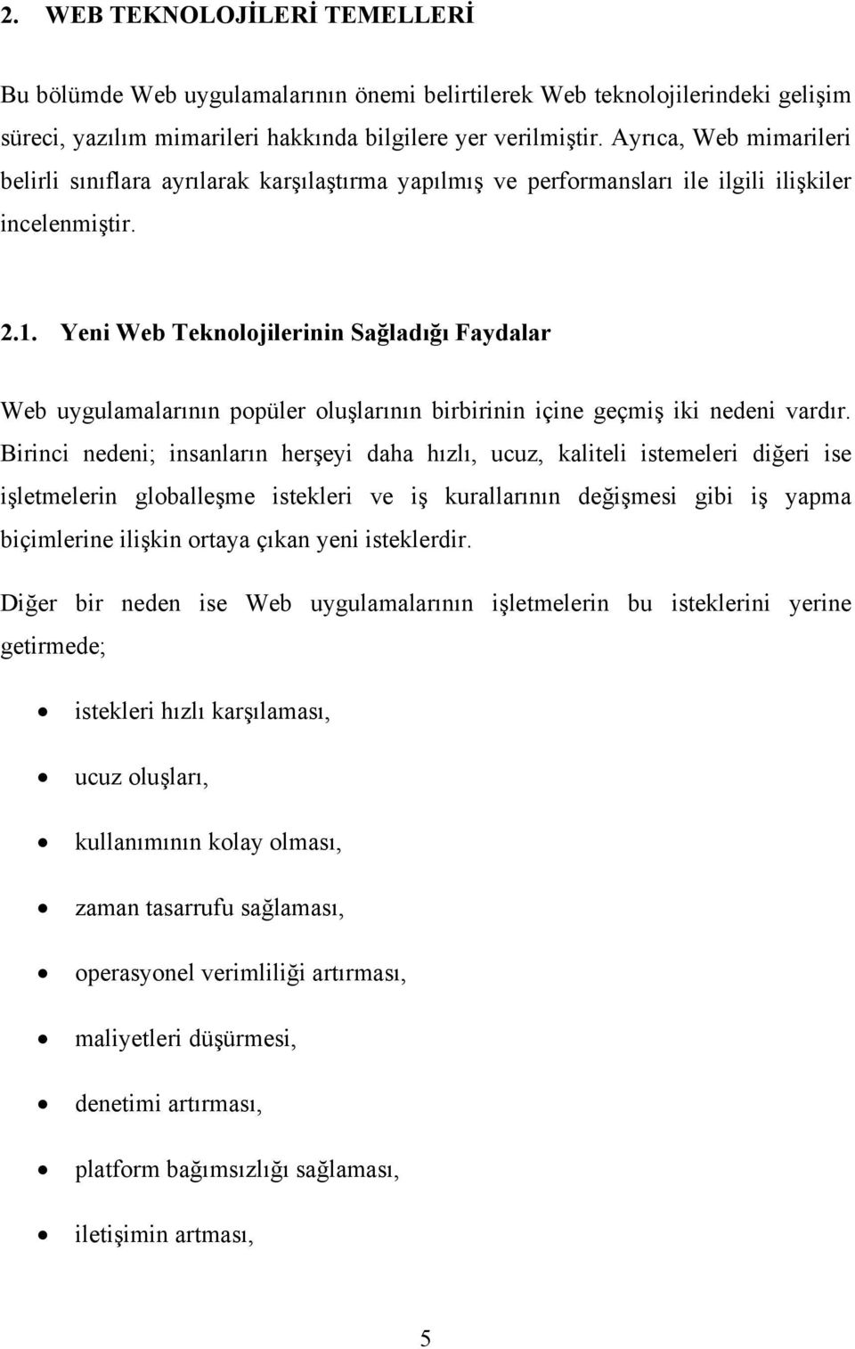 Yeni Web Teknolojilerinin Sağladığı Faydalar Web uygulamalarının popüler oluşlarının birbirinin içine geçmiş iki nedeni vardır.