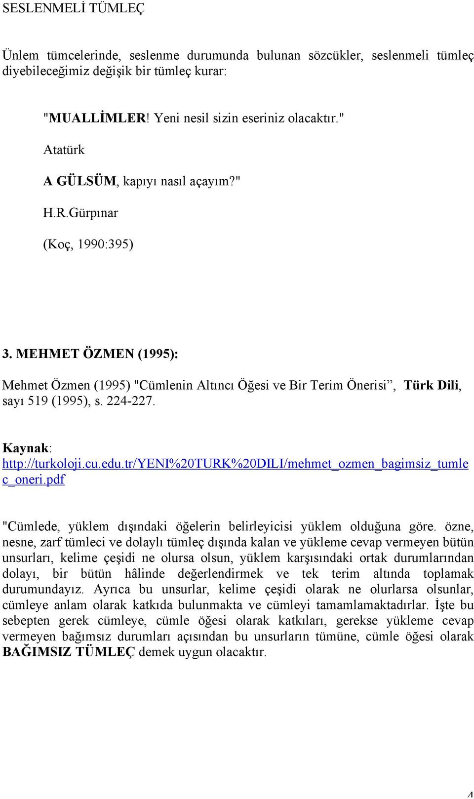 Kaynak: http://turkoloji.cu.edu.tr/yeni%20turk%20dili/mehmet_ozmen_bagimsiz_tumle c_oneri.pdf "Cümlede, yüklem dışındaki öğelerin belirleyicisi yüklem olduğuna göre.