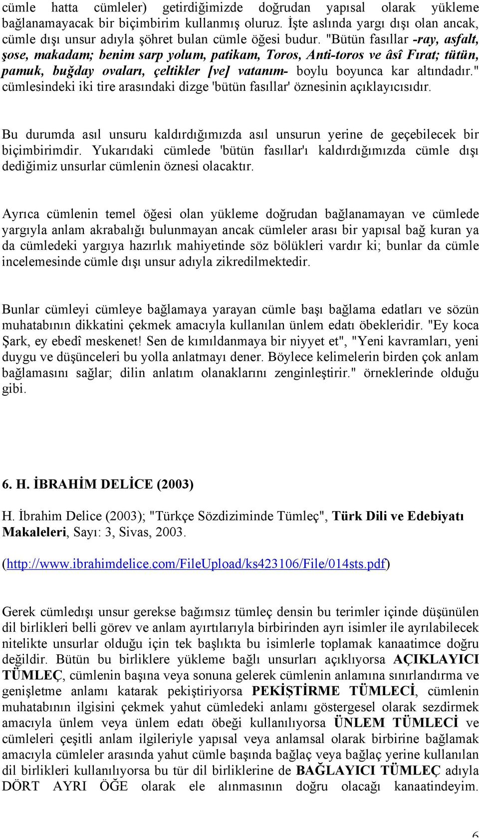 "Bütün fasıllar -ray, asfalt, şose, makadam; benim sarp yolum, patikam, Toros, Anti-toros ve âsî Fırat; tütün, pamuk, buğday ovaları, çeltikler [ve] vatanım- boylu boyunca kar altındadır.