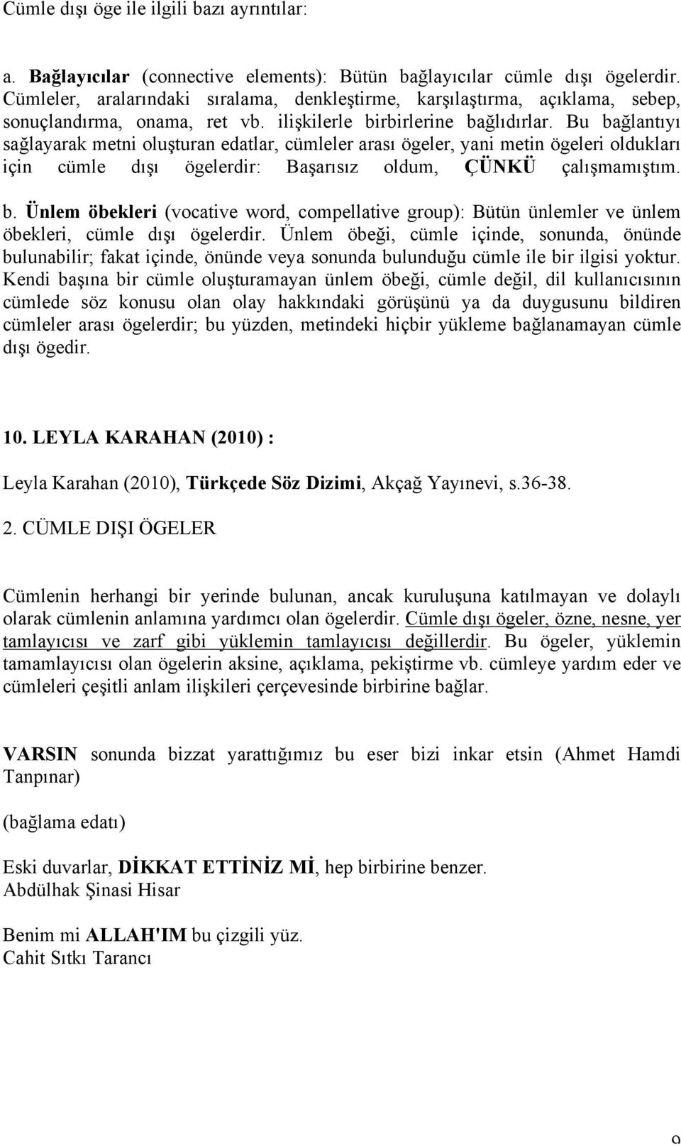 Bu bağlantıyı sağlayarak metni oluşturan edatlar, cümleler arası ögeler, yani metin ögeleri oldukları için cümle dışı ögelerdir: Başarısız oldum, ÇÜNKÜ çalışmamıştım. b. Ünlem öbekleri (vocative word, compellative group): Bütün ünlemler ve ünlem öbekleri, cümle dışı ögelerdir.