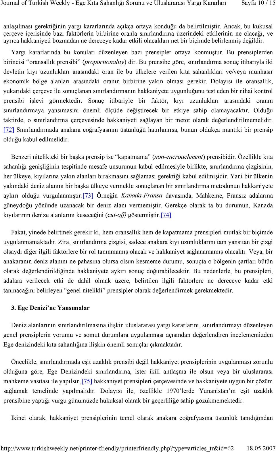 biçimde belirlenmiş değildir. Yargı kararlarında bu konuları düzenleyen bazı prensipler ortaya konmuştur. Bu prensiplerden birincisi oransallık prensibi (proportionality) dir.