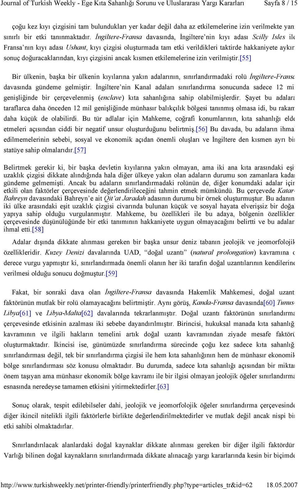 kıyı çizgisini ancak kısmen etkilemelerine izin verilmiştir.[55] Bir ülkenin, başka bir ülkenin kıyılarına yakın adalarının, sınırlandırmadaki rolü İngiltere-Fransa davasında gündeme gelmiştir.