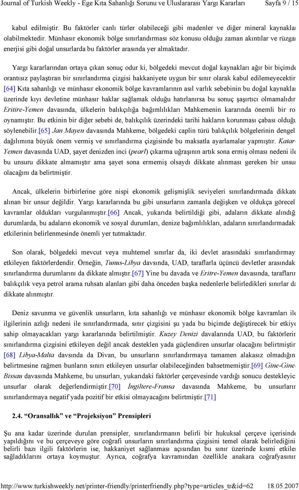 Yargı kararlarından ortaya çıkan sonuç odur ki, bölgedeki mevcut doğal kaynakları ağır bir biçimde orantısız paylaştıran bir sınırlandırma çizgisi hakkaniyete uygun bir sınır olarak kabul