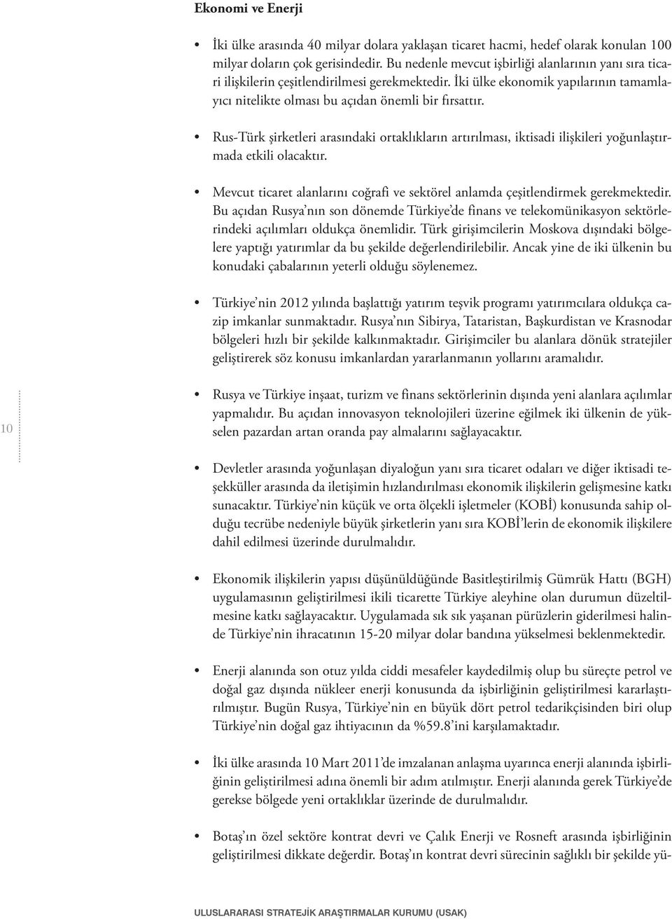 Rus-Türk şirketleri arasındaki ortaklıkların artırılması, iktisadi ilişkileri yoğunlaştırmada etkili olacaktır. Mevcut ticaret alanlarını coğrafi ve sektörel anlamda çeşitlendirmek gerekmektedir.