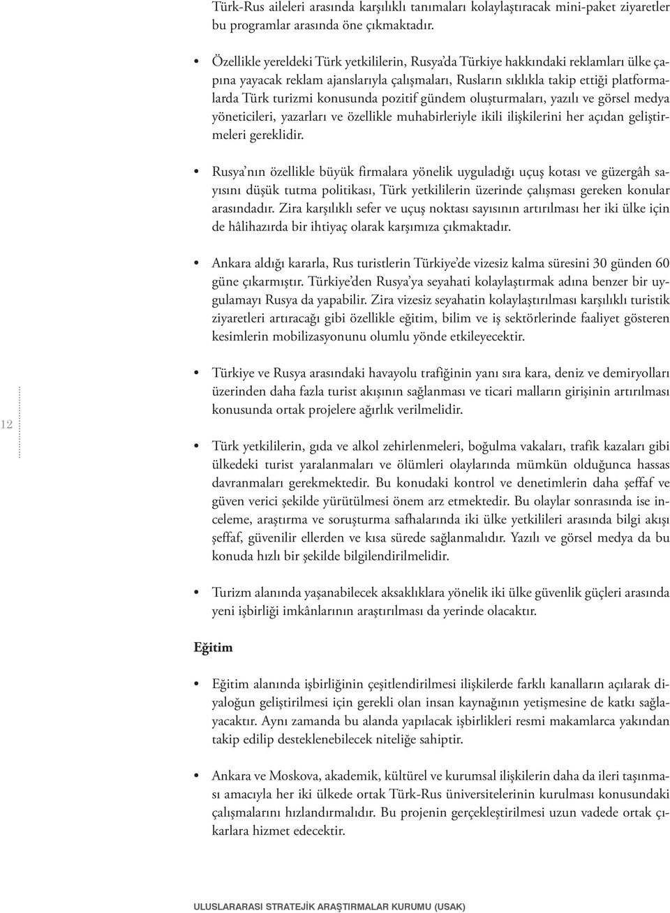 pozitif gündem oluşturmaları, yazılı ve görsel medya yöneticileri, yazarları ve özellikle muhabirleriyle ikili ilişkilerini her açıdan geliştirmeleri gereklidir.