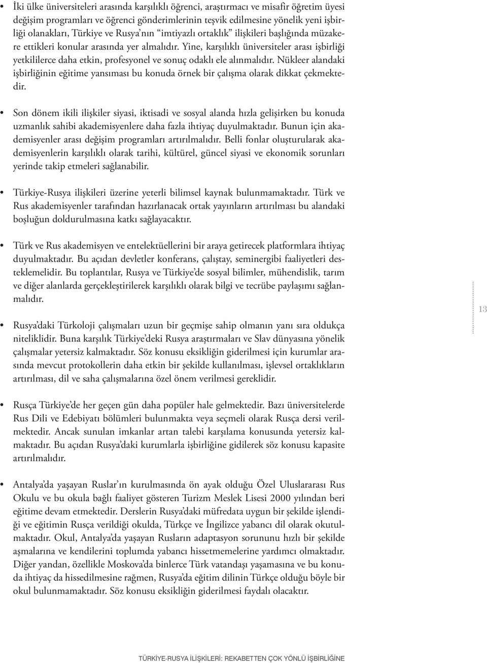 Yine, karşılıklı üniversiteler arası işbirliği yetkililerce daha etkin, profesyonel ve sonuç odaklı ele alınmalıdır.