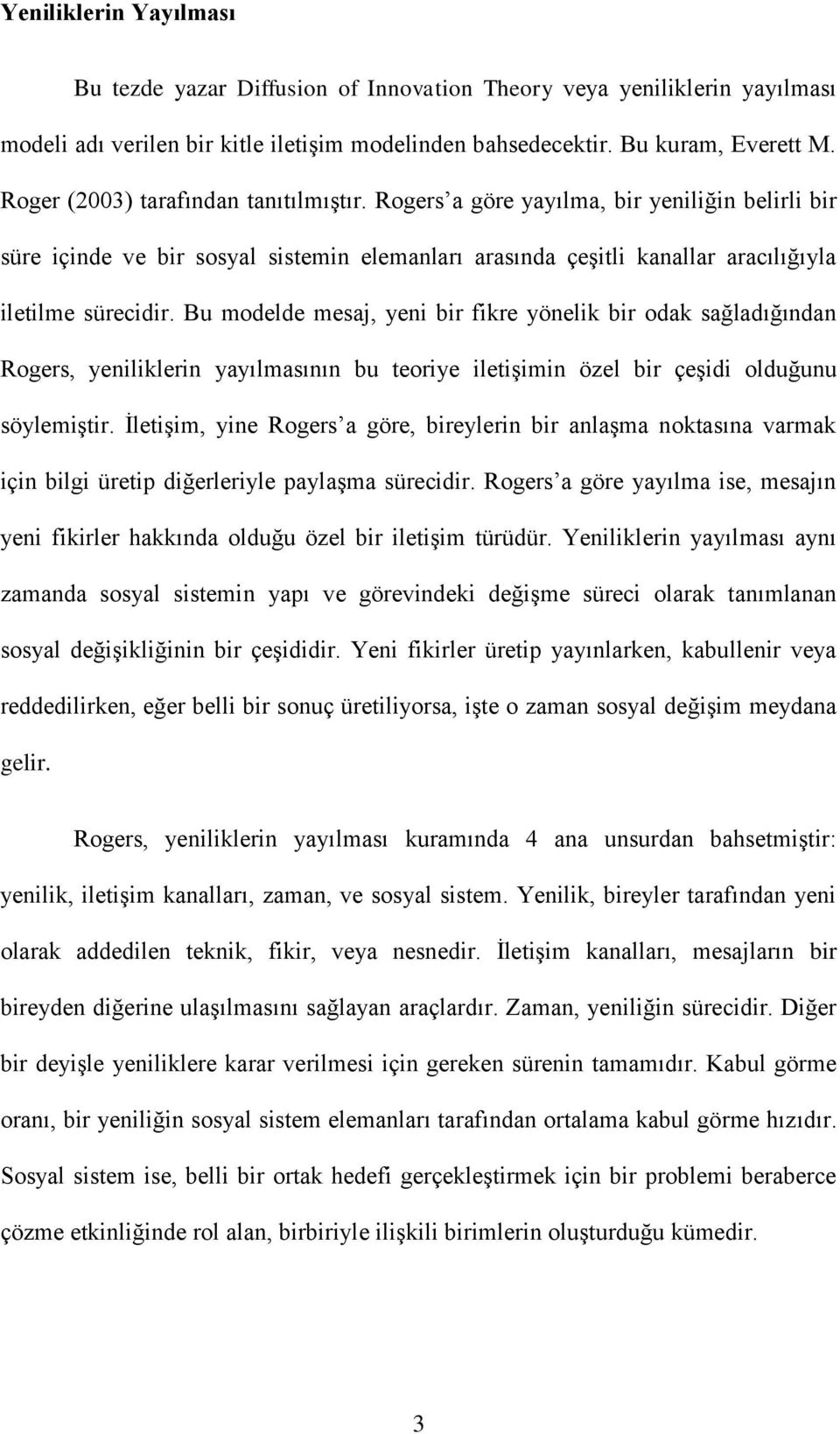 Bu modelde mesaj, yeni bir fikre yönelik bir odak sağladığından Rogers, yeniliklerin yayılmasının bu teoriye iletişimin özel bir çeşidi olduğunu söylemiştir.