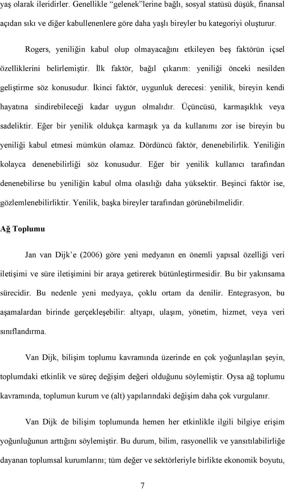 İkinci faktör, uygunluk derecesi: yenilik, bireyin kendi hayatına sindirebileceği kadar uygun olmalıdır. Üçüncüsü, karmaşıklık veya sadeliktir.