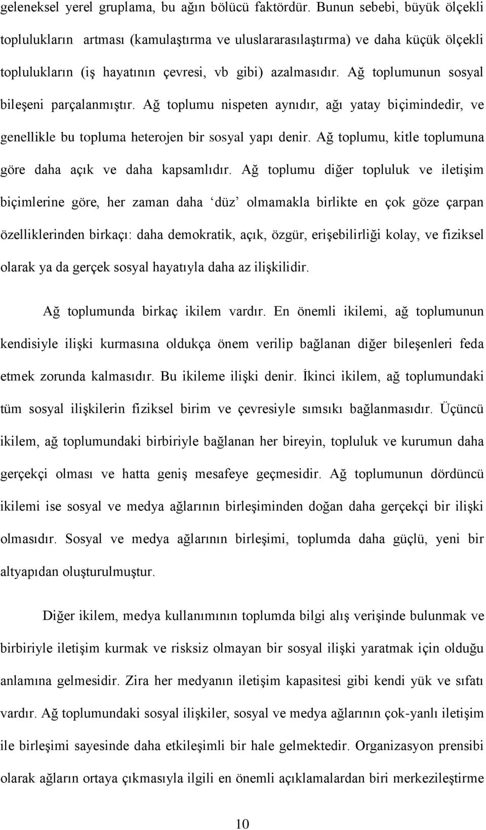 Ağ toplumunun sosyal bileşeni parçalanmıştır. Ağ toplumu nispeten aynıdır, ağı yatay biçimindedir, ve genellikle bu topluma heterojen bir sosyal yapı denir.