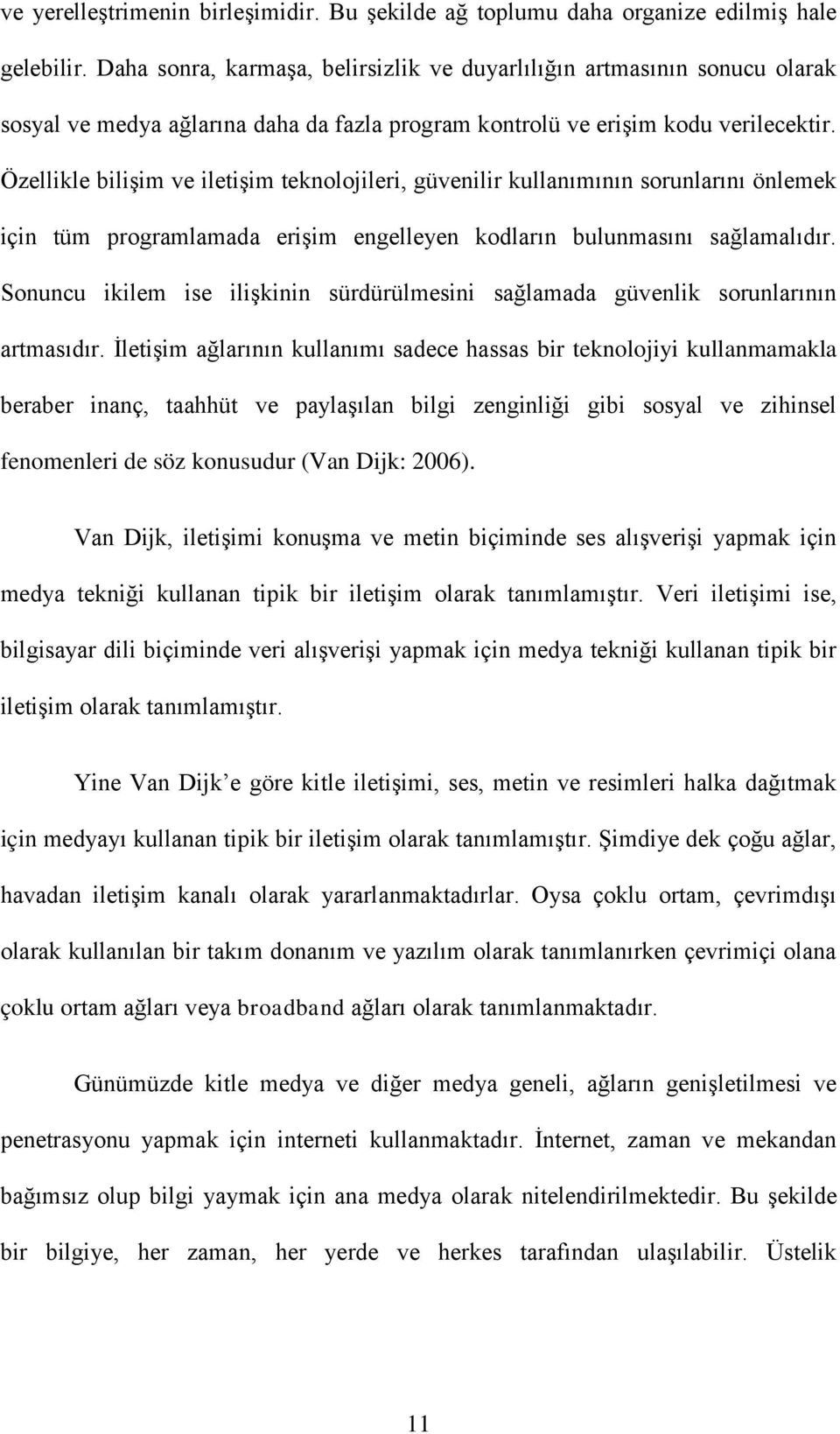 Özellikle bilişim ve iletişim teknolojileri, güvenilir kullanımının sorunlarını önlemek için tüm programlamada erişim engelleyen kodların bulunmasını sağlamalıdır.