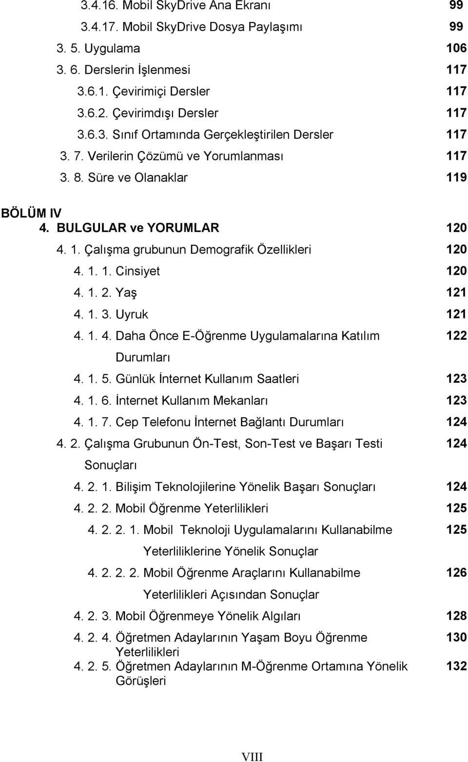 1. 4. Daha Önce E-Öğrenme Uygulamalarına Katılım Durumları 122 4. 1. 5. Günlük İnternet Kullanım Saatleri 123 4. 1. 6. İnternet Kullanım Mekanları 123 4. 1. 7.