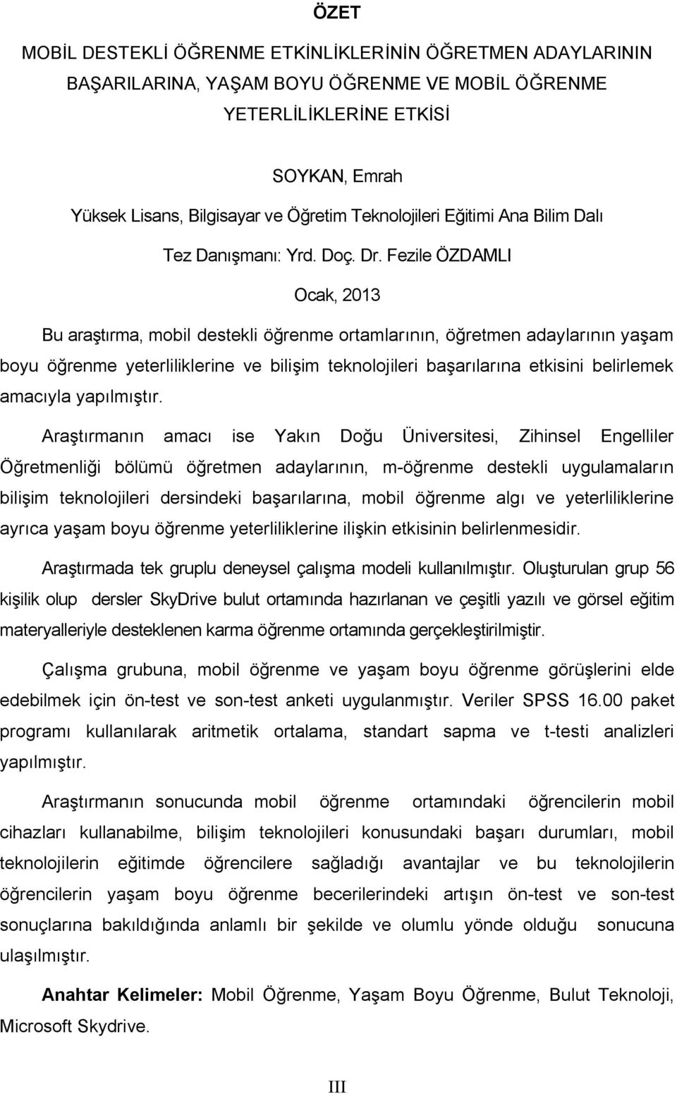 Fezile ÖZDAMLI Ocak, 2013 Bu araştırma, mobil destekli öğrenme ortamlarının, öğretmen adaylarının yaşam boyu öğrenme yeterliliklerine ve bilişim teknolojileri başarılarına etkisini belirlemek