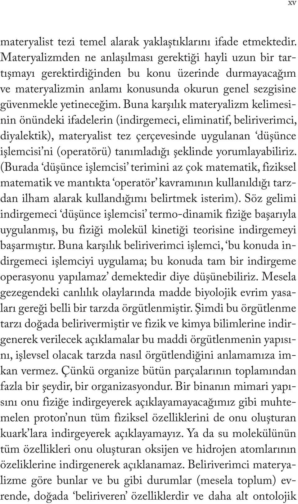 Buna karşılık materyalizm kelimesinin önündeki ifadelerin (indirgemeci, eliminatif, beliriverimci, diyalektik), materyalist tez çerçevesinde uygulanan düşünce işlemcisi ni (operatörü) tanımladığı