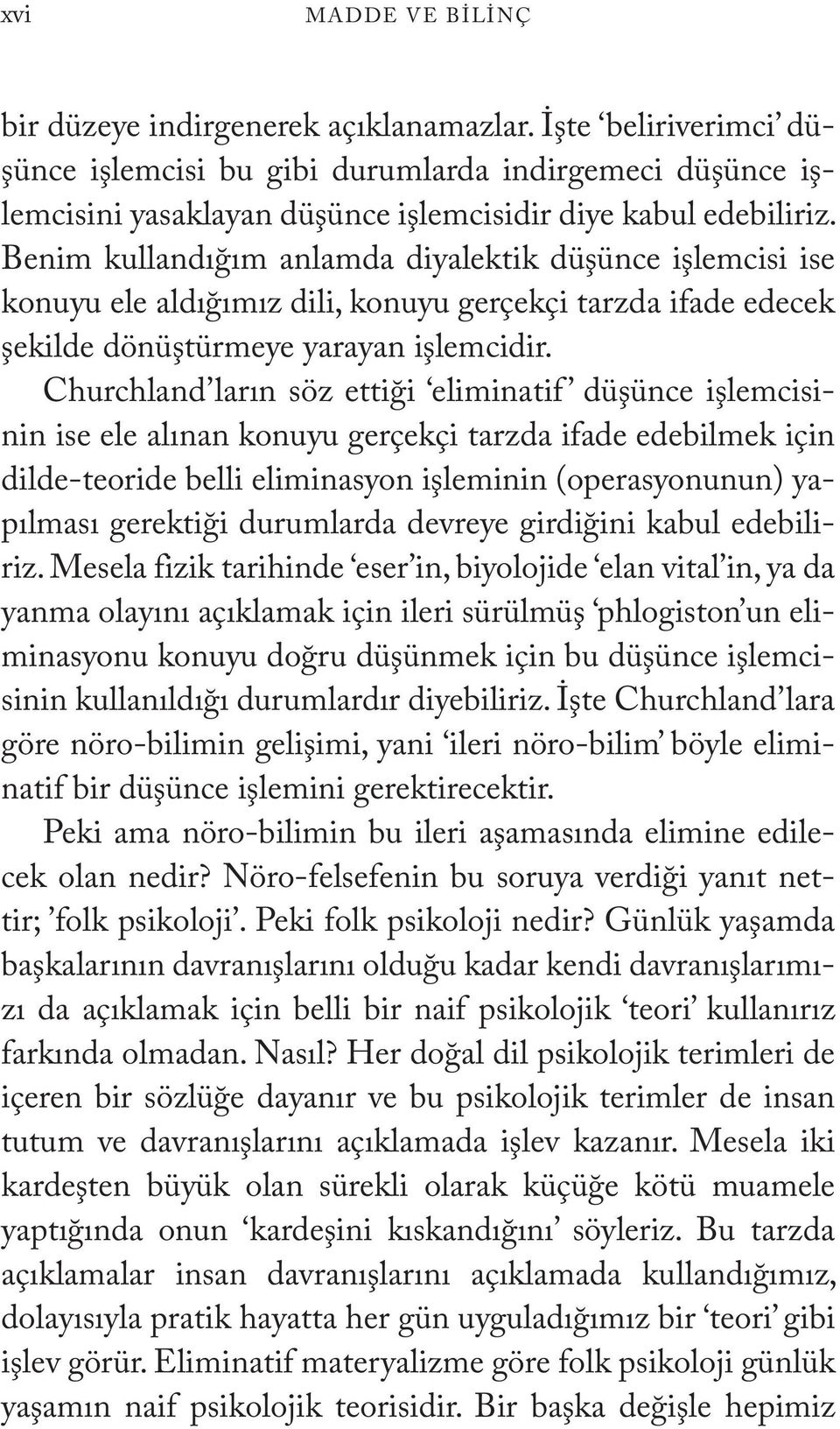 Churchland ların söz ettiği eliminatif düşünce işlemcisinin ise ele alınan konuyu gerçekçi tarzda ifade edebilmek için dilde-teoride belli eliminasyon işleminin (operasyonunun) yapılması gerektiği