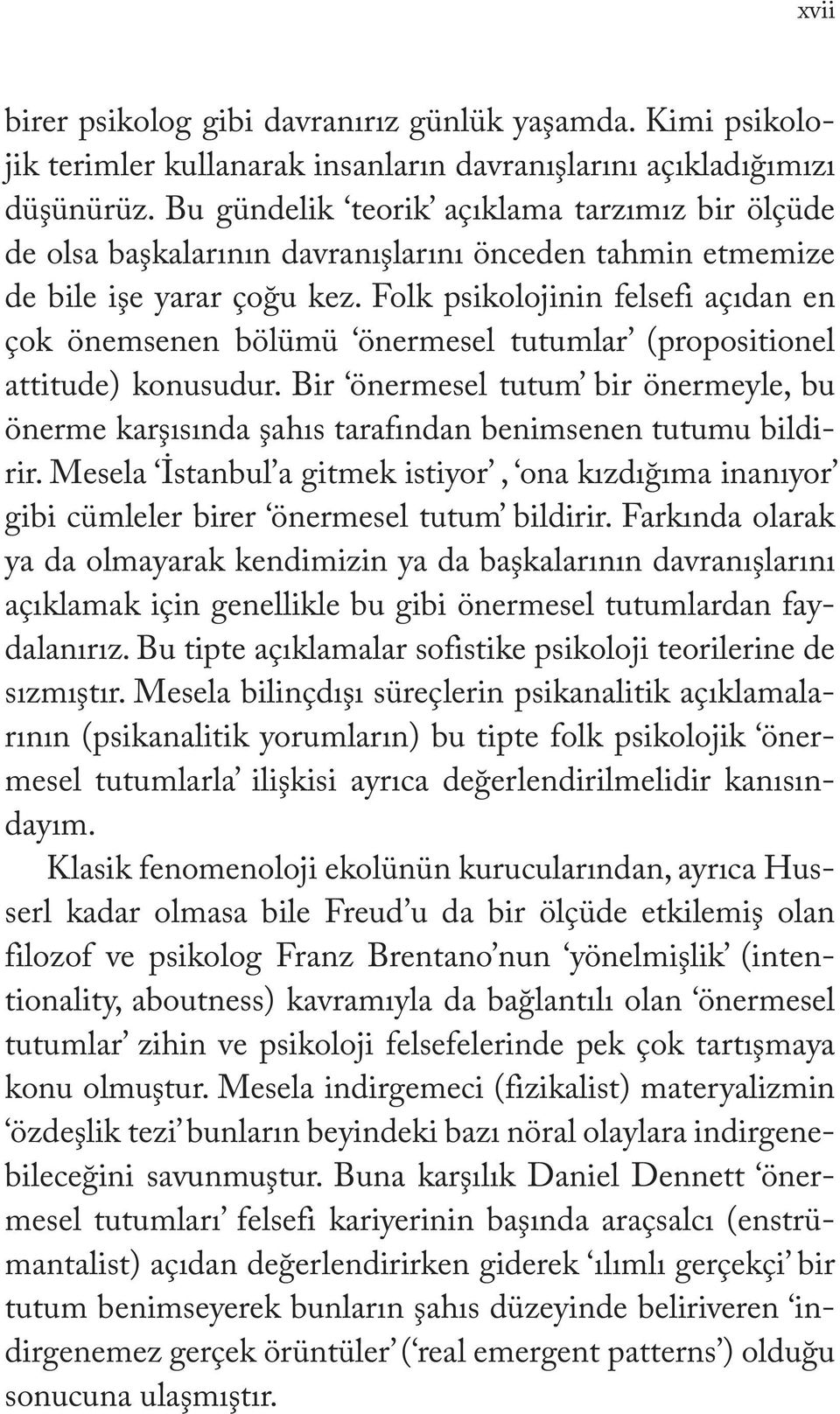 Folk psikolojinin felsefi açıdan en çok önemsenen bölümü önermesel tutumlar (propositionel attitude) konusudur.