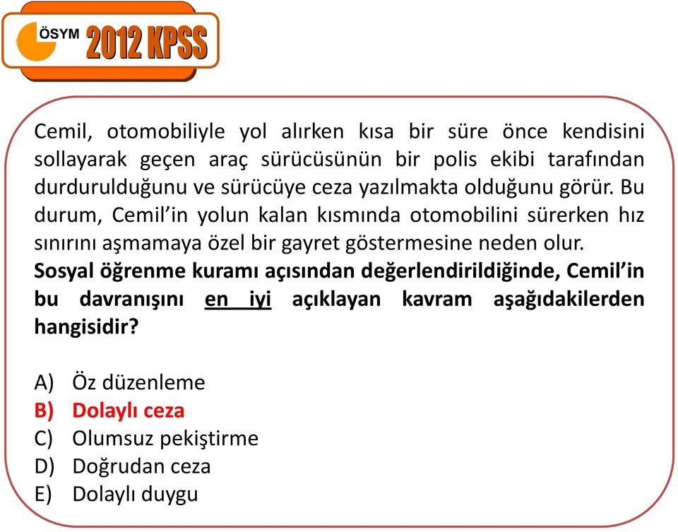 Bu durum, Cemil in yolun kalan kısmında otomobilini sürerken hız sınırını aşmamaya özel bir gayret göstermesine neden olur.