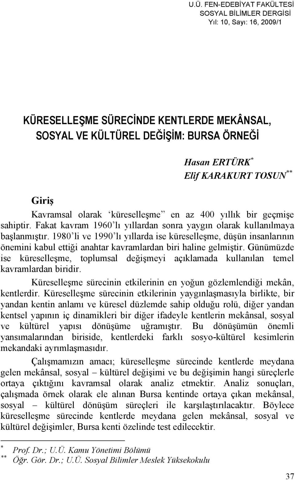 1980 li ve 1990 lı yıllarda ise küreselleşme, düşün insanlarının önemini kabul ettiği anahtar kavramlardan biri haline gelmiştir.