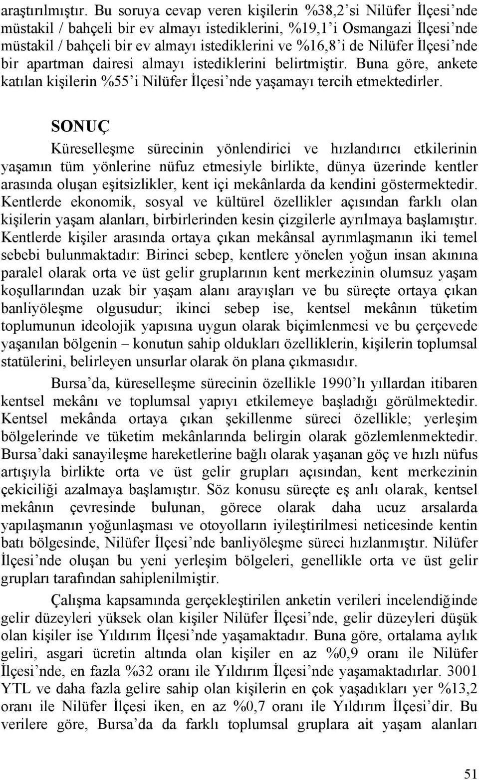 apartman dairesi almayı istediklerini belirtmiştir. Buna göre, ankete katılan kişilerin %55 i Nilüfer nde yaşamayı tercih etmektedirler.