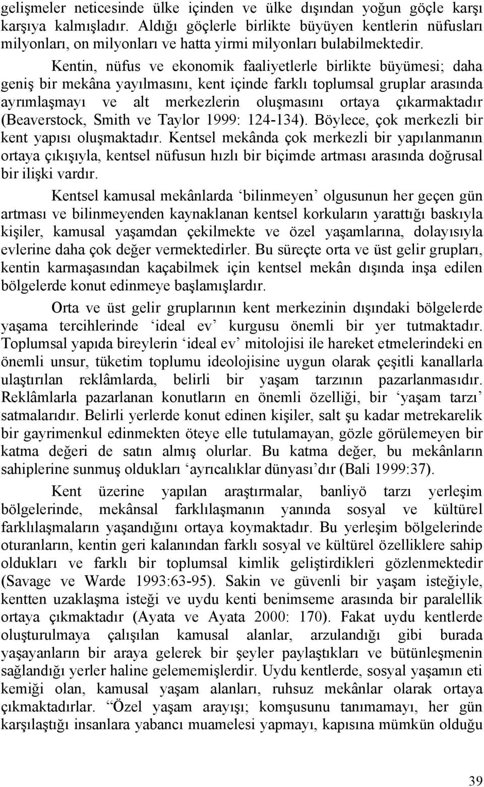 Kentin, nüfus ve ekonomik faaliyetlerle birlikte büyümesi; daha geniş bir mekâna yayılmasını, kent içinde farklı toplumsal gruplar arasında ayrımlaşmayı ve alt merkezlerin oluşmasını ortaya