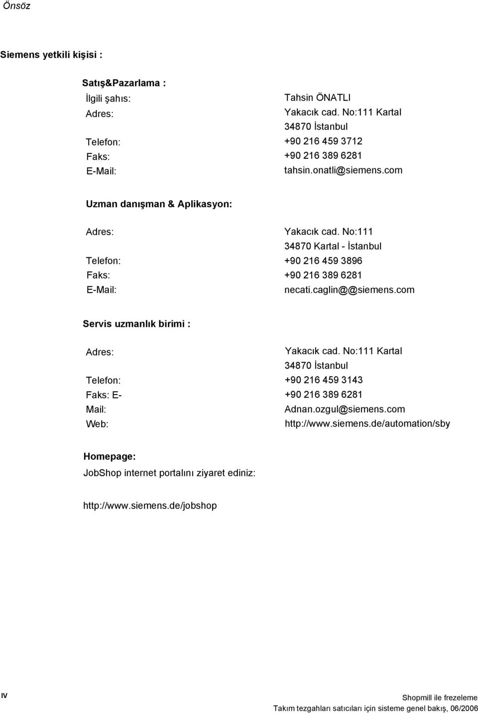 No:111 34870 Kartal - İstanbul +90 216 459 3896 +90 216 389 6281 necati.caglin@@siemens.com Servis uzmanlık birimi : Adres: Telefon: Faks: E- Mail: Web: Yakacık cad.