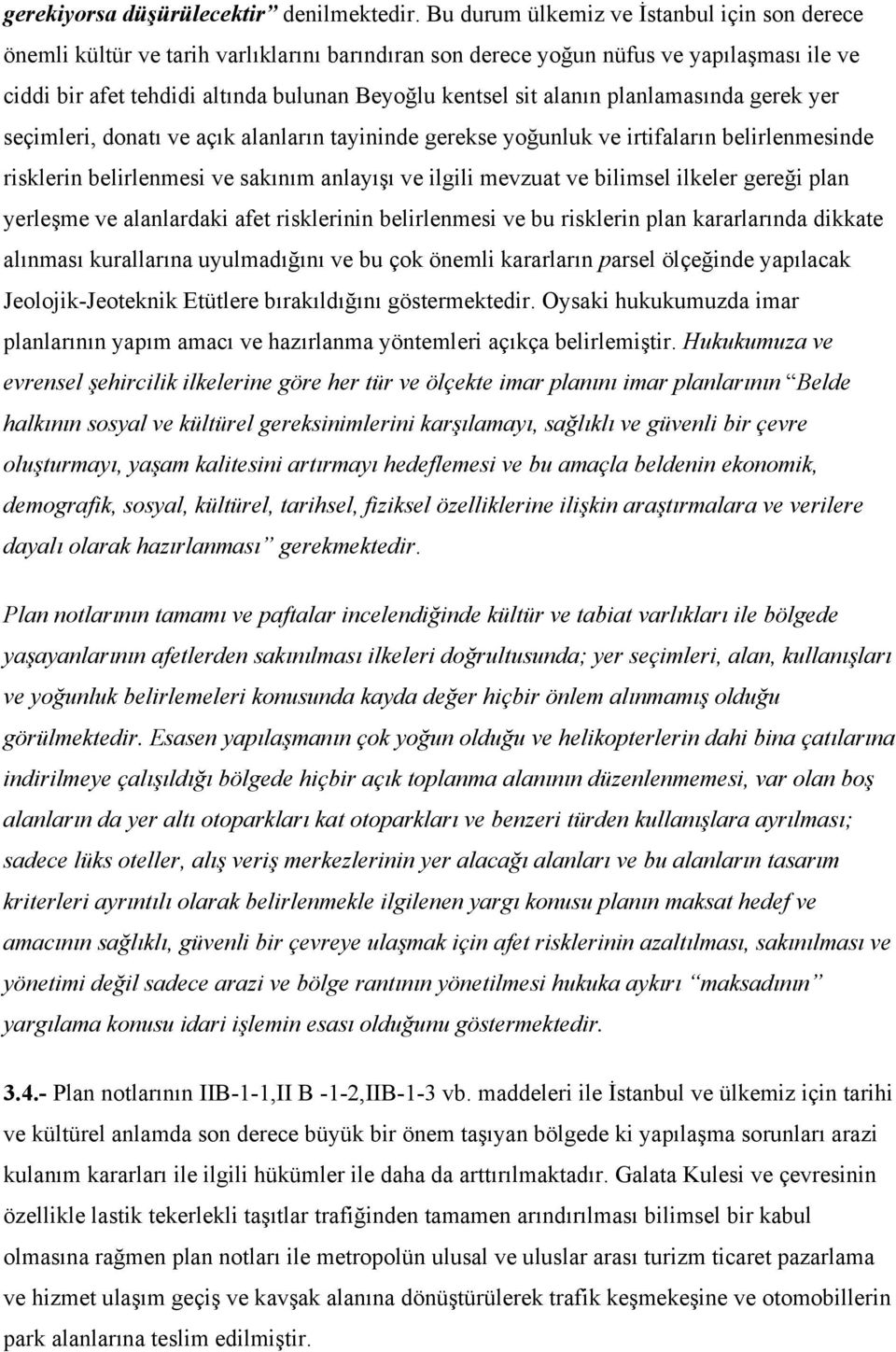 alanın planlamasında gerek yer seçimleri, donatı ve açık alanların tayininde gerekse yoğunluk ve irtifaların belirlenmesinde risklerin belirlenmesi ve sakınım anlayışı ve ilgili mevzuat ve bilimsel